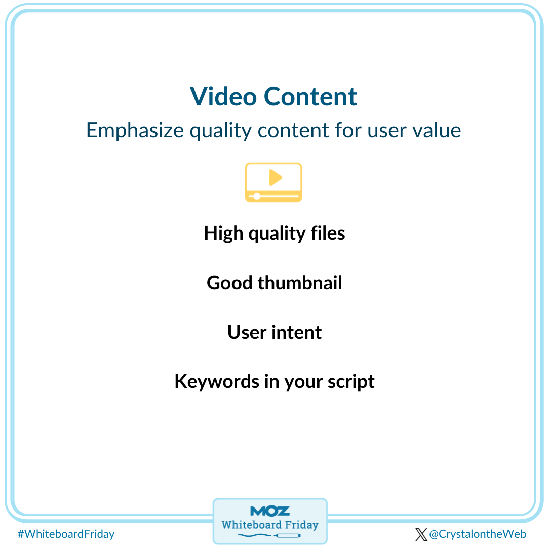 Video content includes high quality files, a good thumbnail, user intent, and keywords in your script